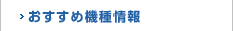 おすすめ機種情報